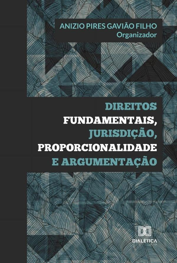 Direitos fundamentais, jurisdi??o, proporcionalidade e argumenta??o | AnizioPiresGavi?o Filho