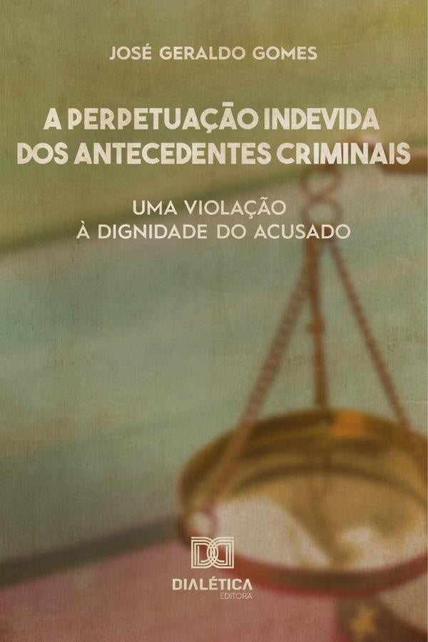 A perpetua??o indevida dos antecedentes criminais | JoseGeraldo Gomes.