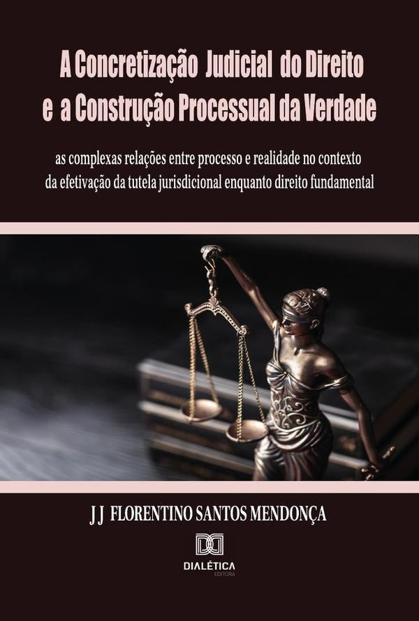 A Concretiza??o Judicial do Direito e a Constru??o Processual da Verdade | JJFlorentinodosSantos Mendon