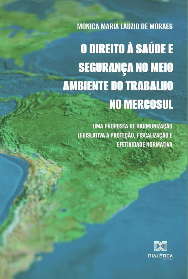 O Direito ? Saude e Seguran?a no Meio Ambiente do Trabalho no Mercosul | MonicaMariaLauzidde Moraes
