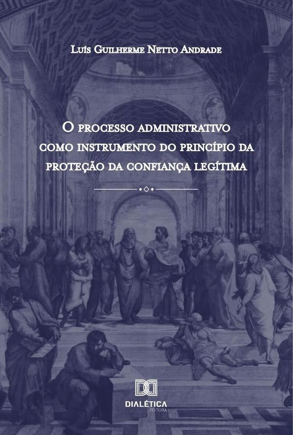 O Processo Administrativo como Instrumento do Principio da Prote??o da Confian?a Legitima | LuisGuilhermeNetto Andrade