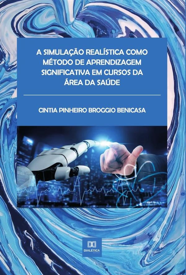 A simula??o realistica como metodo de aprendizagem significativa em cursos da area da saude | CintiaPinheiroBroggio Benicasa