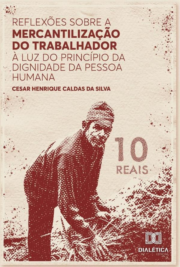 Reflex?es sobre a mercantiliza??o do trabalhador ? luz do Principio da Dignidade da Pessoa Humana | CesarHenriqueCaldasda Silva