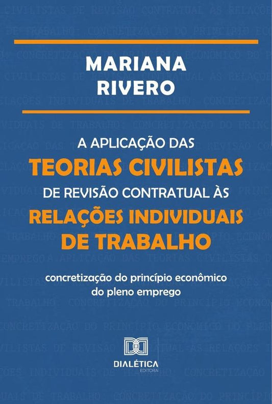 A aplica??o das teorias civilistas de revis?o contratual ?s rela??es individuais de trabalho | MarianaRiveroAraujo Silva