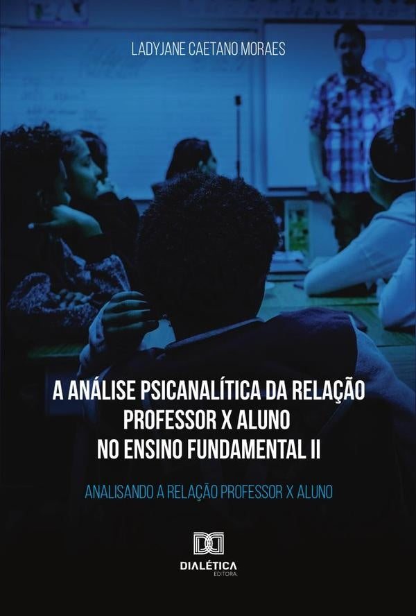 A analise psicanalitica da rela??o professor x aluno no ensino fundamental II | LadyjaneCaetano Moraes