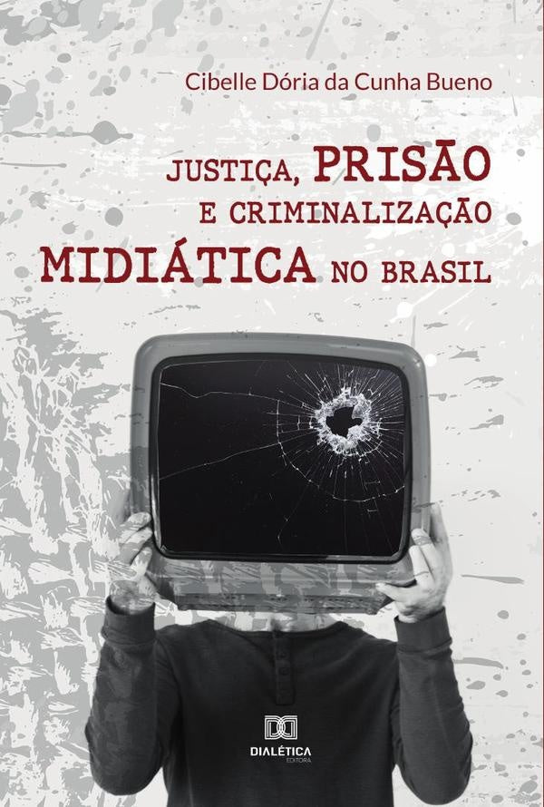 Justi?a, pris?o e criminaliza??o midiatica no Brasil | CibelleDoriadaCunha Bueno