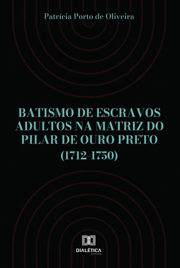 Batismo de escravos adultos na Matriz do Pilar de Ouro Preto (1712-1750) | PatriciaPortode Oliveira
