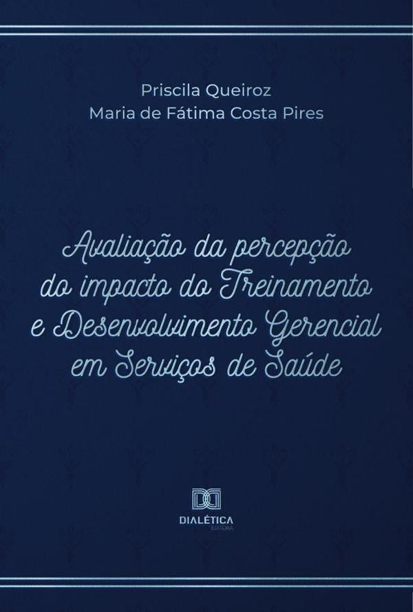Avalia??o da percep??o do impacto do Treinamento e Desenvolvimento Gerencial em Servi?os de Saude | Priscila Queiroz