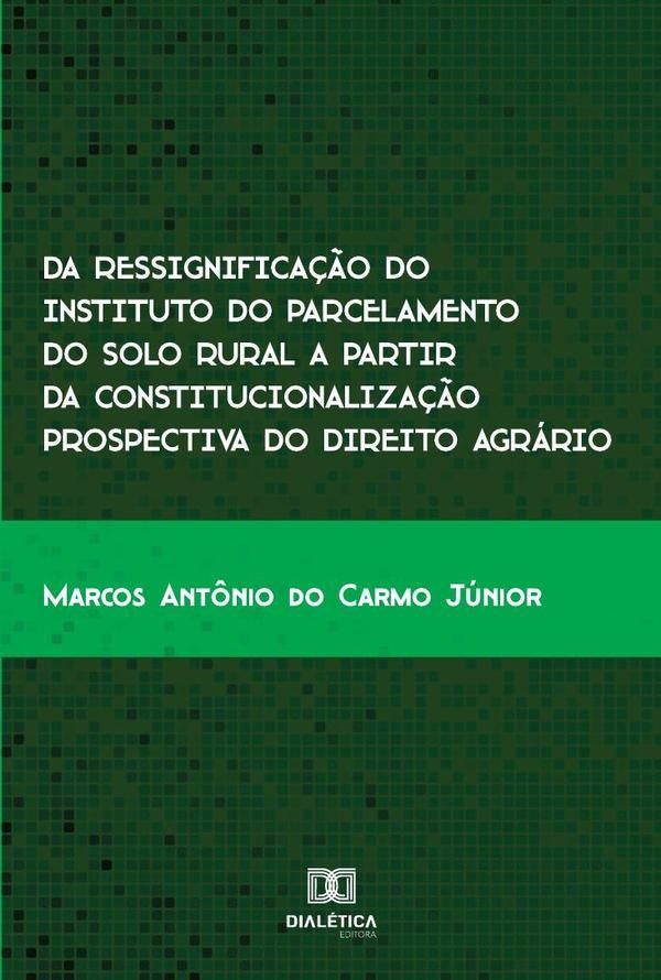 Da ressignifica??o do instituto do parcelamento do solo rural a partir da constitucionaliza??o prosp | MarcosAnt?niodoCarmo Junior