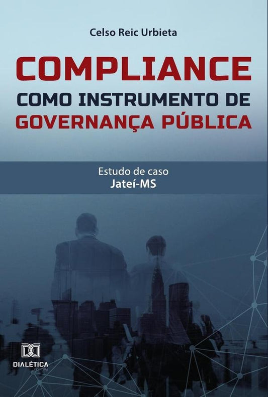Compliance como instrumento de governan?a publica: estudo de caso | CelsoReic Urbieta