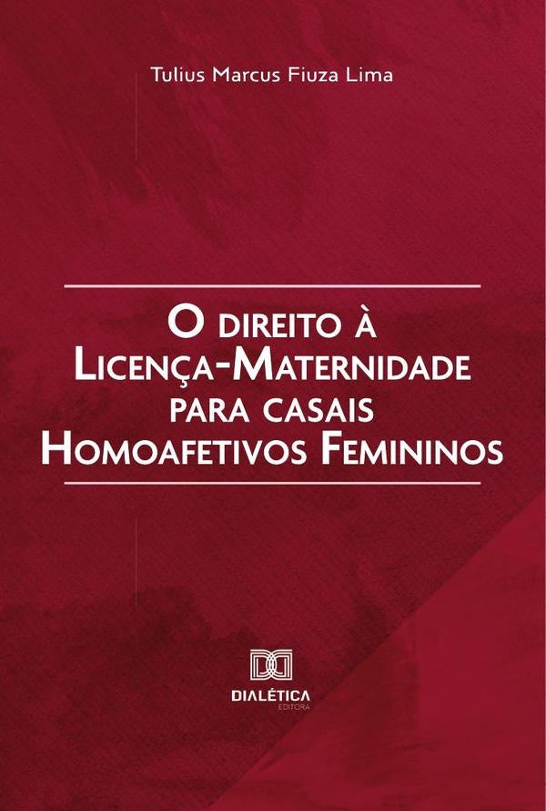 O direito ? licen?a-maternidade para casais homoafetivos femininos | TuliusMarcusFiuza Lima