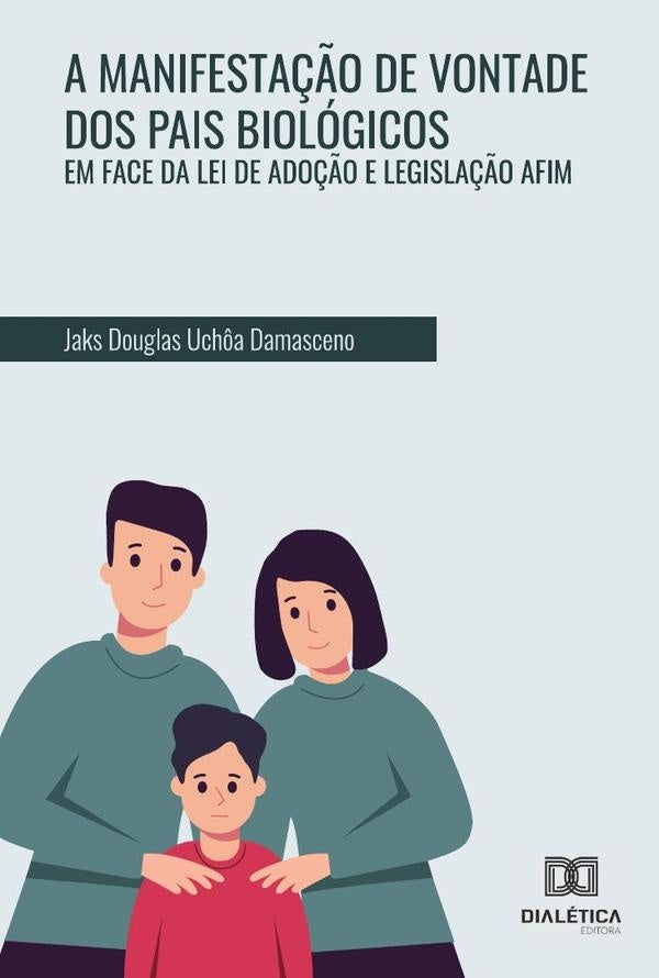 A manifesta??o de vontade dos pais biologicos em face da lei de ado??o e legisla??o afim | JaksDouglasUch?a Damasceno