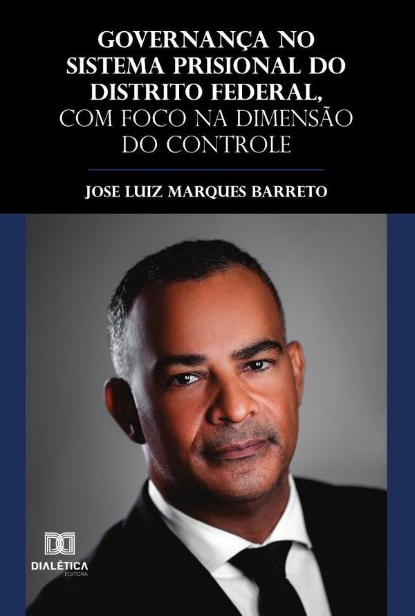 Governan?a no sistema prisional do Distrito Federal, com foco na dimens?o do controle | JoseLuizMarques Barreto