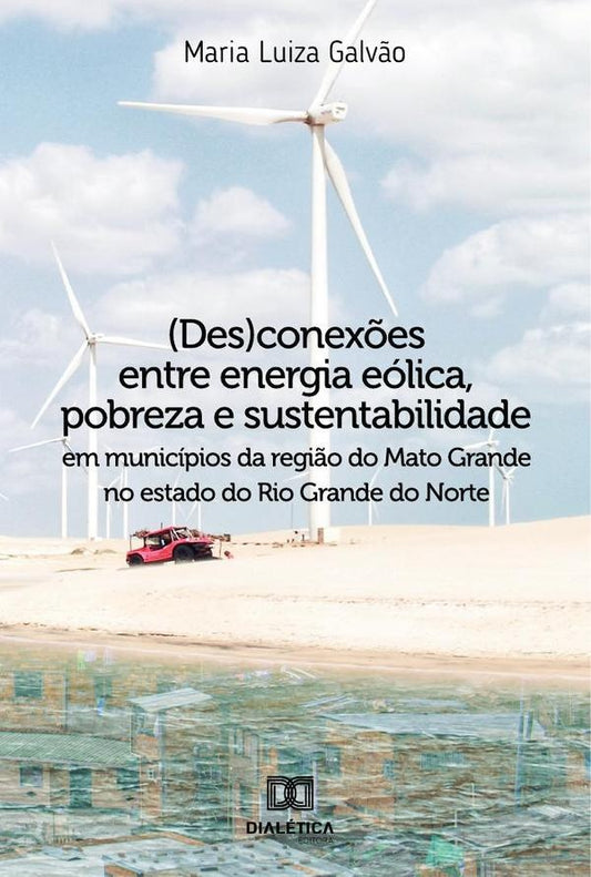 (Des)conex?es entre energia eolica, pobreza e sustentabilidade em municipios da regi?o do Mato Grand | MariaLuiza Galv?o