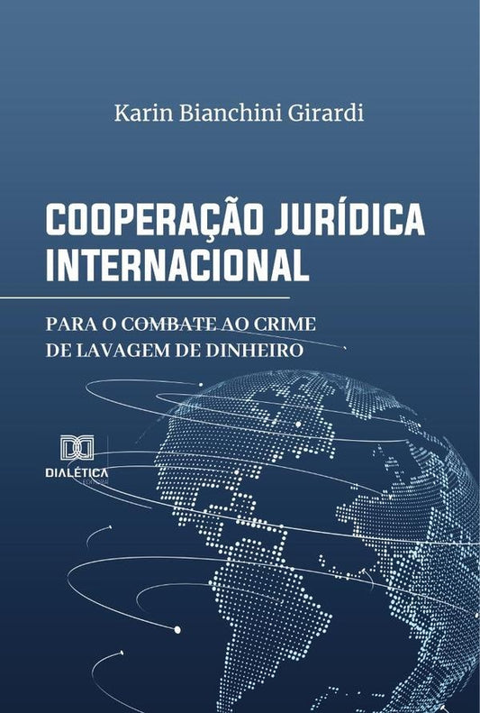 Coopera??o Juridica Internacional para o Combate ao Crime de Lavagem de Dinheiro | KarinBianchini Girardi
