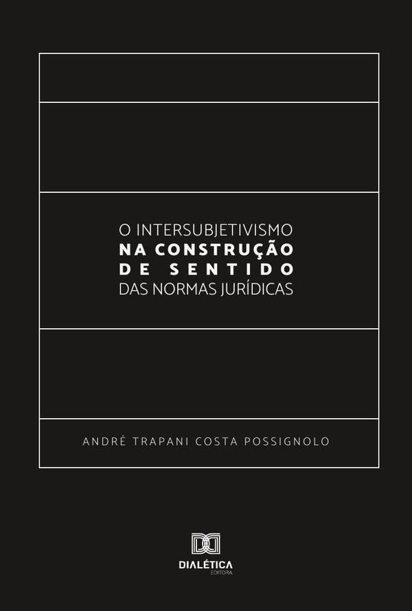 O Intersubjetivismo na Constru??o de Sentido das Normas Juridicas | AndreTrapaniCosta Possignolo