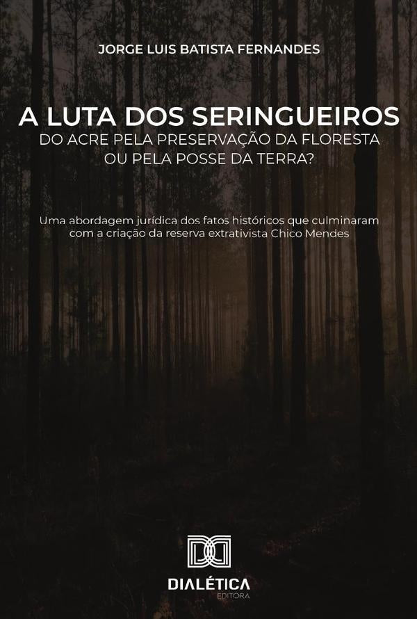 A luta dos seringueiros do Acre pela preserva??o da floresta ou pela posse da terra? | JorgeLuisBatista Fernandes