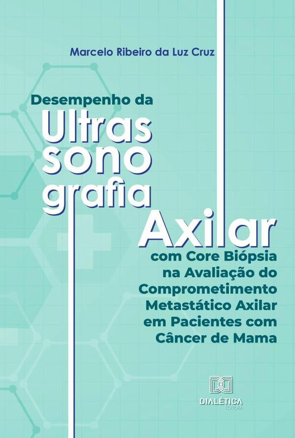 Desempenho da Ultrassonografia Axilar com Core Biopsia na Avalia??o do Comprometimento Metastatico A | MarceloRibeirodaLuz Cruz
