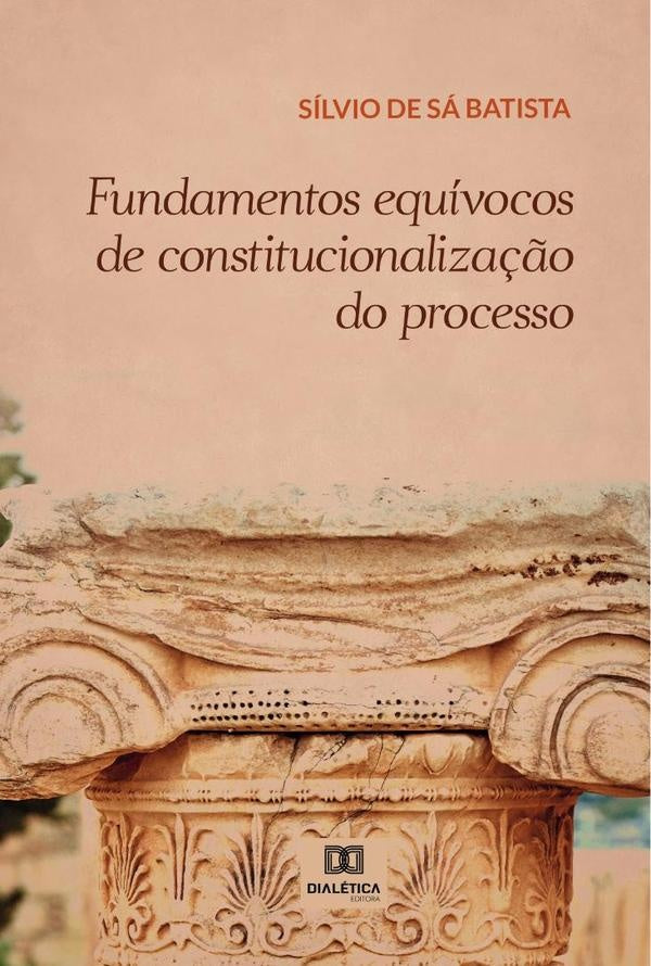 Fundamentos equivocos de constitucionaliza??o do processo | SilviodeSa Batista
