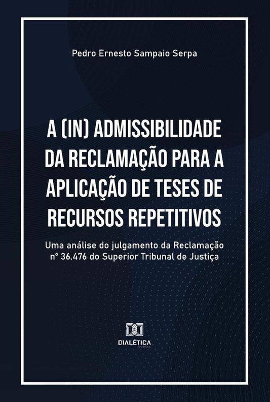 A (in) admissibilidade da Reclama??o para a aplica??o de teses de recursos repetitivos | PedroErnestoSampaio Serpa