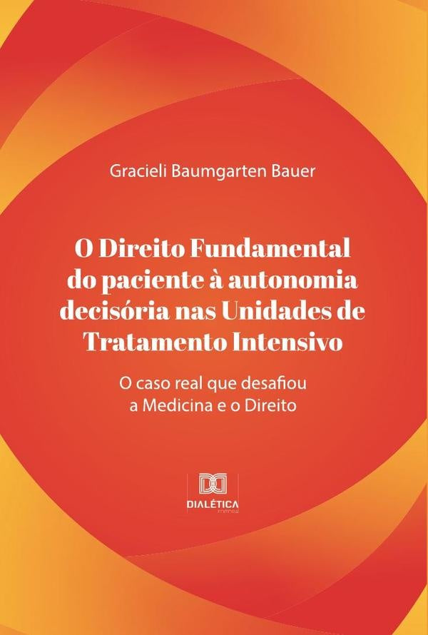 O direito fundamental do paciente ? autonomia decisoria nas unidades de tratamento intensivo | GracieliBaumgarten Bauer