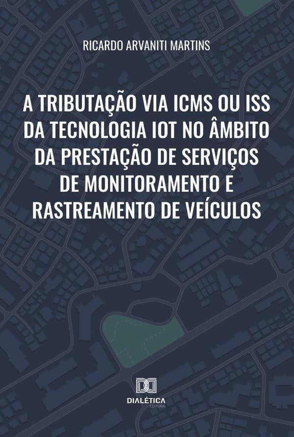 A tributa??o via ICMS ou ISS da tecnologia IoT no ?mbito da presta??o de servi?os de monitoramento e | RicardoArvaniti Martins