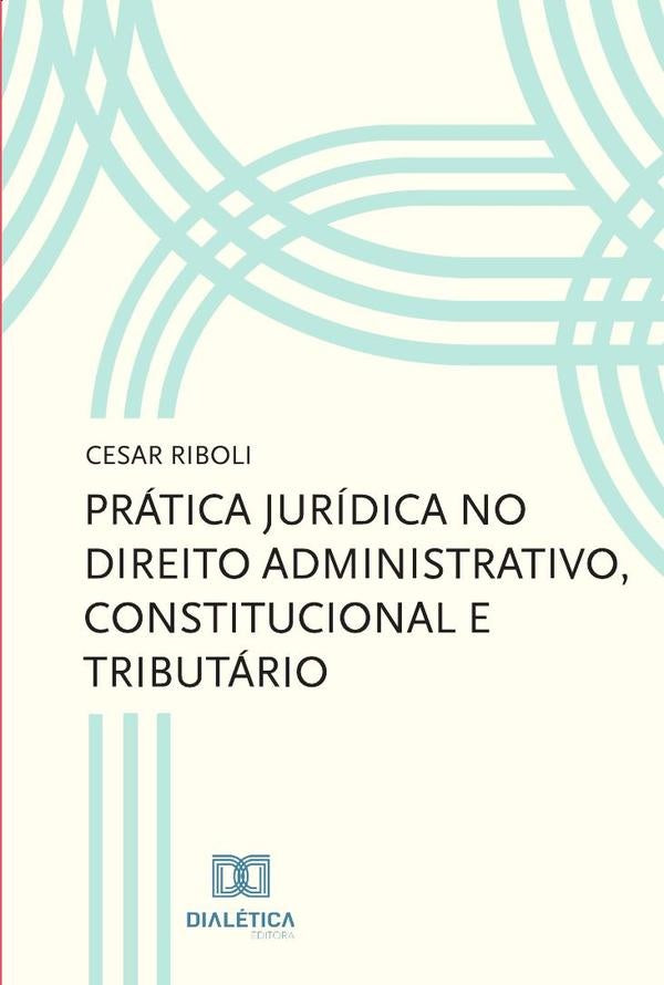 Pratica juridica no direito administrativo, constitucional e tributario | Cesar Riboli