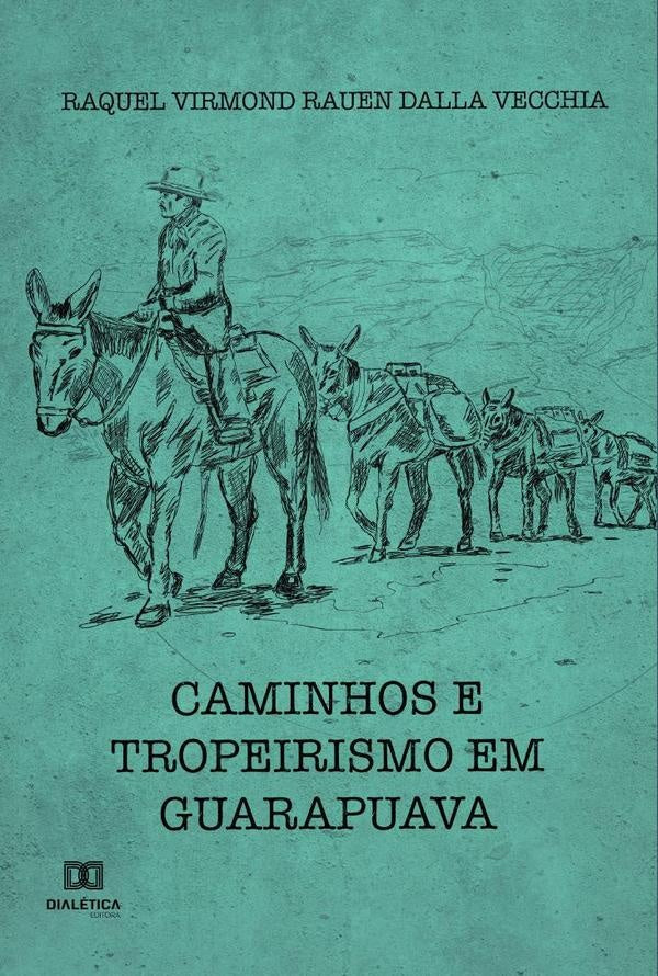 Caminhos e Tropeirismo em Guarapuava | RaquelVirmondRauenDalla Vecchia