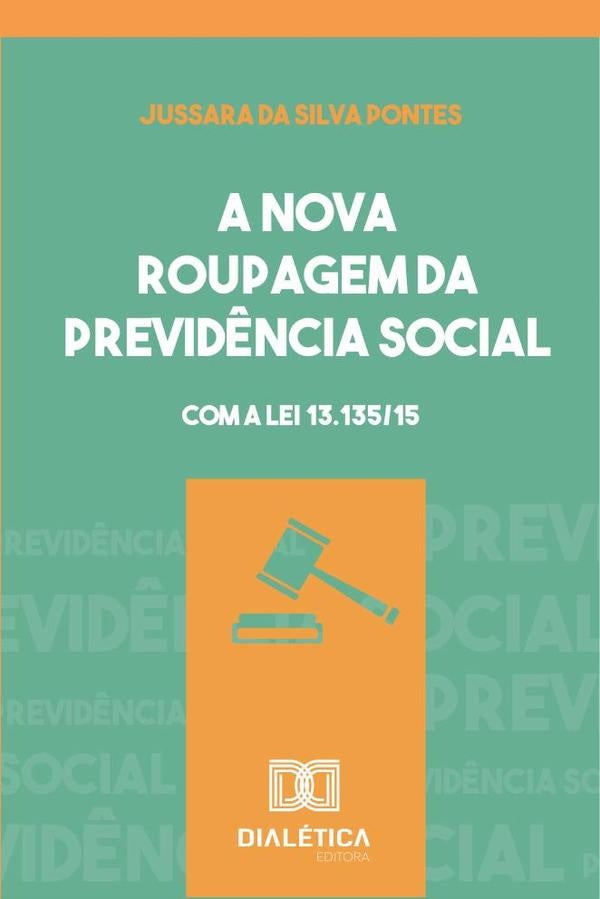 A nova roupagem da previd?ncia social: com a Lei 13.135/15 | JussaradaSilva Pontes