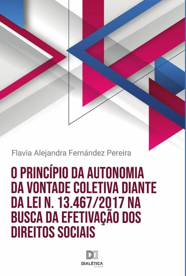 O principio da autonomia da vontade coletiva diante da Lei n. 13.467/2017 na busca da efetiva??o dos | FlaviaAlejandraFernandez Pereira