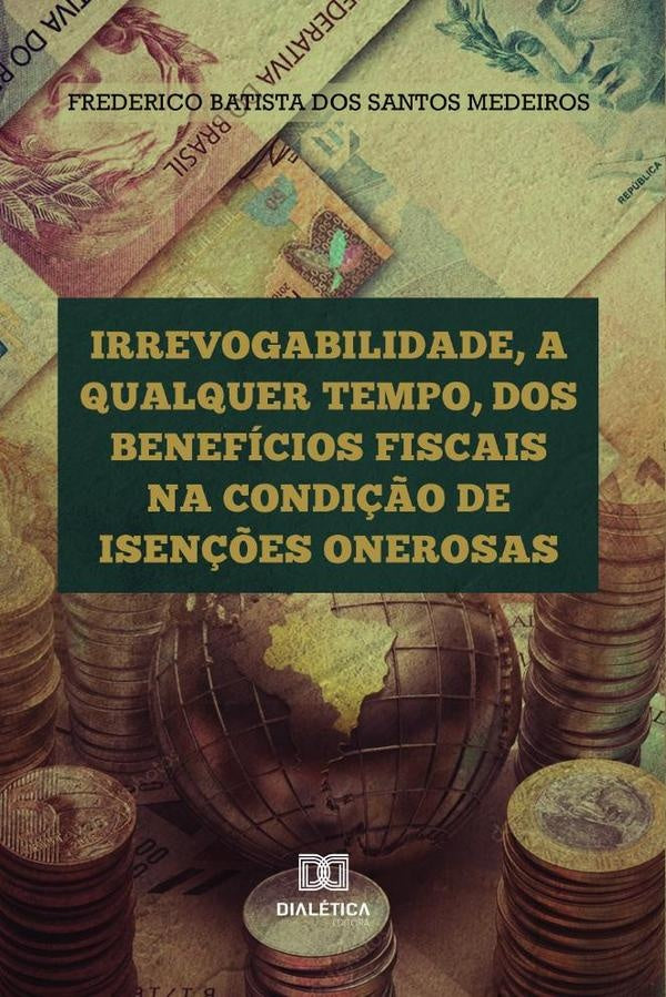 Irrevogabilidade, a qualquer tempo, dos Beneficios Fiscais na condi??o de Isen??es Onerosas | FredericoBatistadoSantos Medeiros