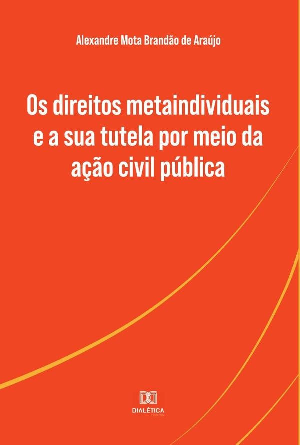 Os direitos metaindividuais e a sua tutela por meio da a??o civil publica | AlexandreMotaBrand?ode Araujo