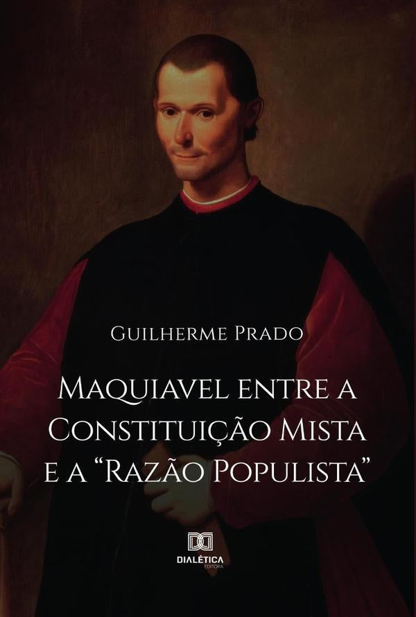 Maquiavel entre a Constitui??o Mista e a "Raz?o Populista" | GuilhermeFaroAciolido Prado