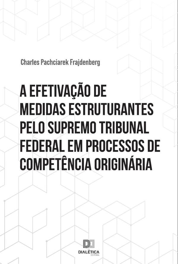 A efetiva??o de medidas estruturantes pelo Supremo Tribunal Federal em processos de compet?ncia orig | CharlesPachciarek Frajdenberg