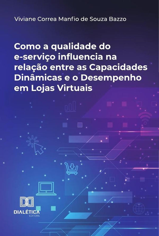 Como A Qualidade Do E-Servi?o Influencia Na Rela??o Entre As Capacidades Din?micas E O Desempenho Em | VivianeCorreaManfioDeSouza Bazzo