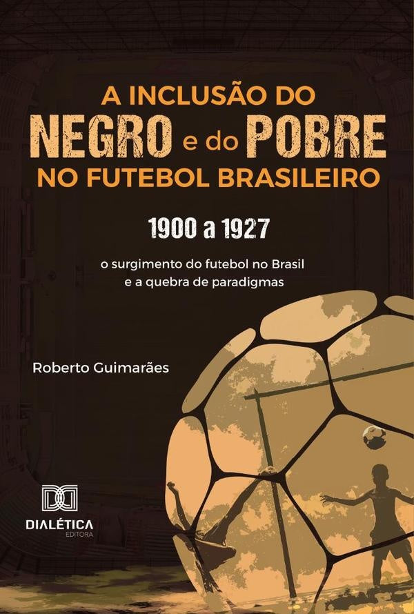 A Inclus?o Do Negro E Do Pobre No Futebol Brasileiro | Roberto Guimar?es