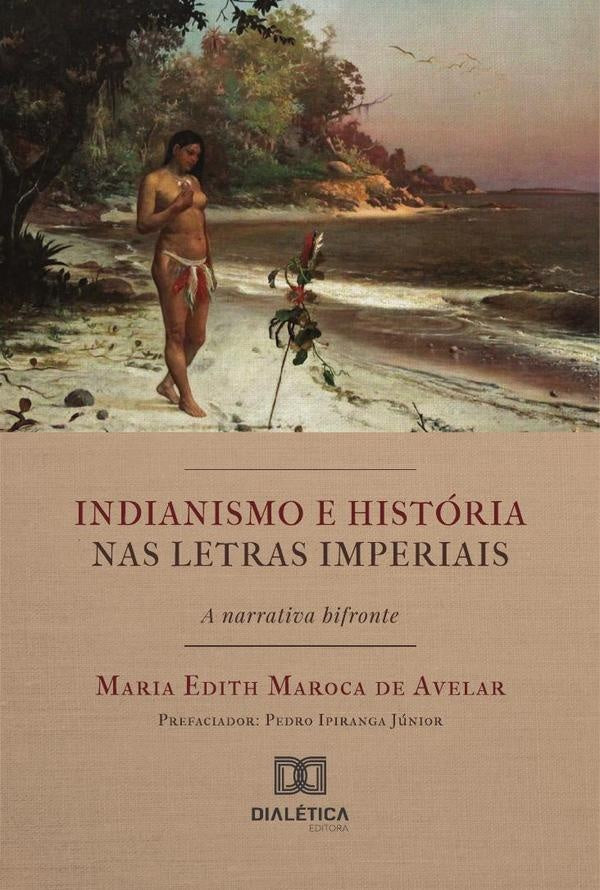 Indianismo E Historia Nas Letras Imperiais  A Narrativa Bifronte | MariaEdithMarocaDe Avelar