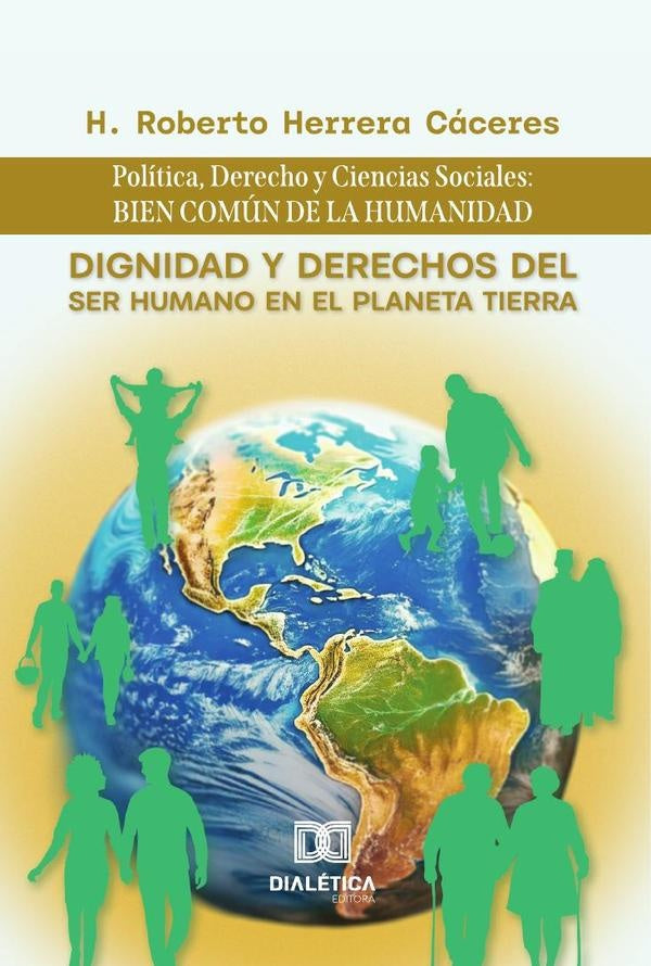 Dignidad y Derechos del Ser Humano en el Planeta Tierra: Politica, Derecho y Ciencias Sociales | H.RobertoHerrera Caceres
