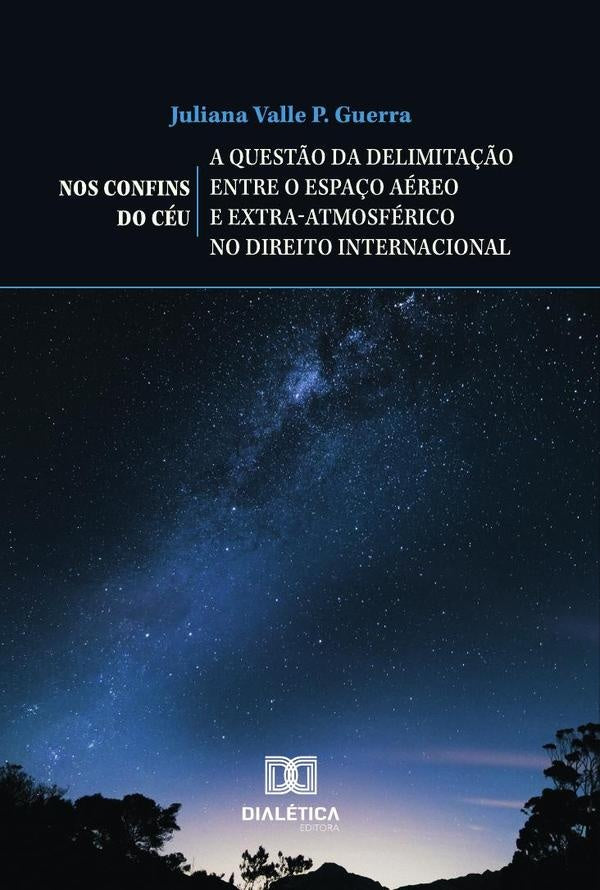 Nos Confins do Ceu  a quest?o da delimita??o entre o espa?o aereo e extra-atmosferico no direito int | JulianaValleP. Guerra