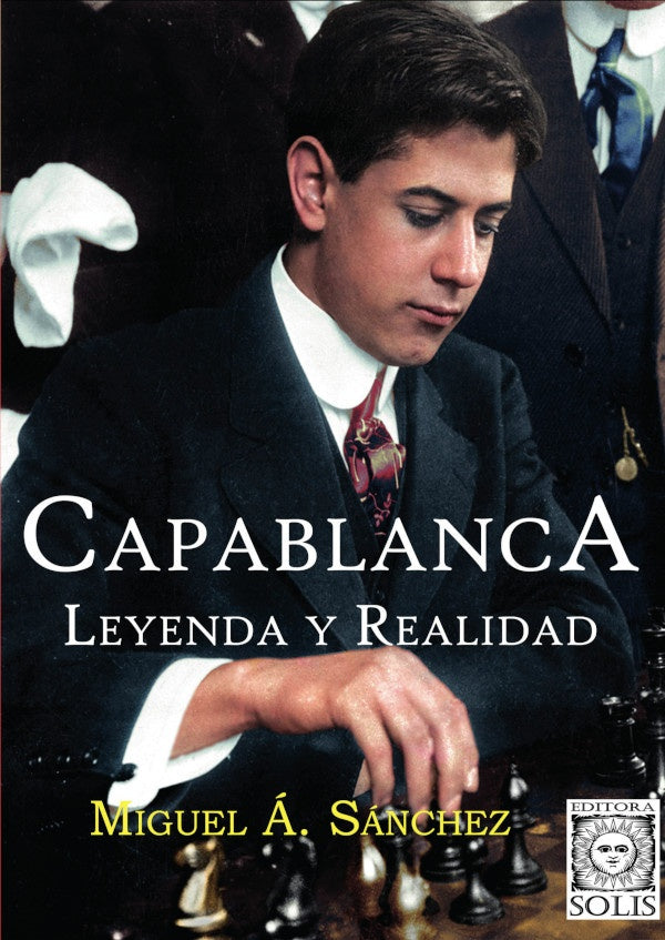 Capablanca, Leyenda y Realidad | MiguelAngel Sanchez