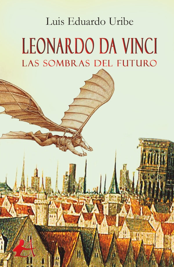 Leonardo da Vinci, las sombras del futuro | LuisEduardo Uribe