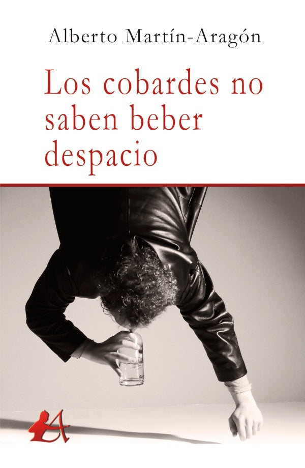Los cobardes no saben beber despacio | Alberto Martin-Aragon