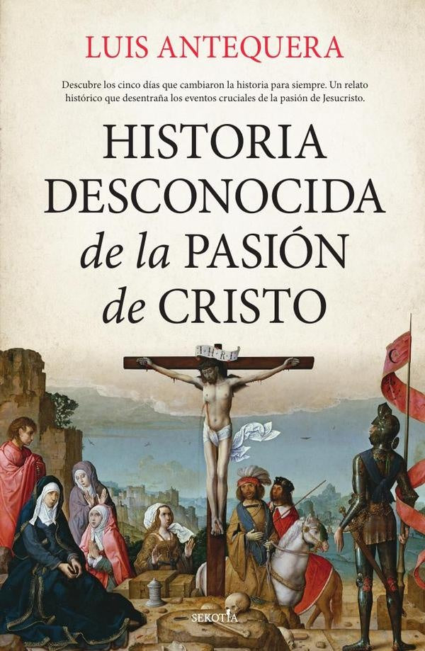 Historia desconocida de la Pasion de Cristo | LuisAntequera Becerra