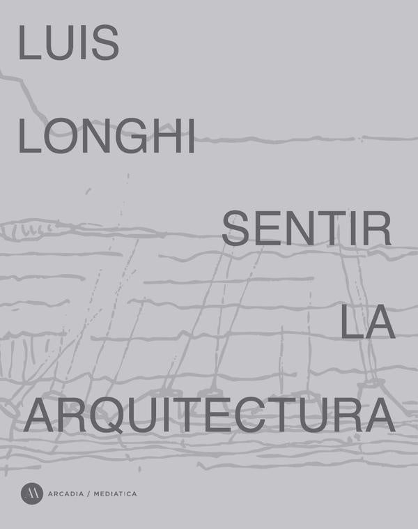 Sentir la arquitectura | LUIS LONGHI