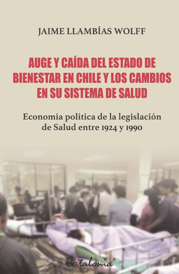 Auge y caida del Estado de Bienestar en Chile y los cambios en su sistema de salud | JaimeLlambias Wolff