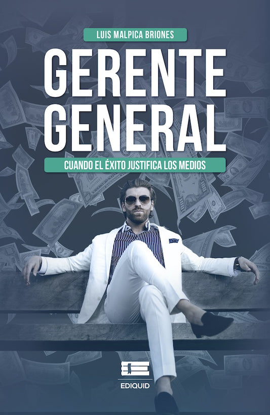 Gerente general Cuando el exito justifica los medios | LuisMalpica Briones