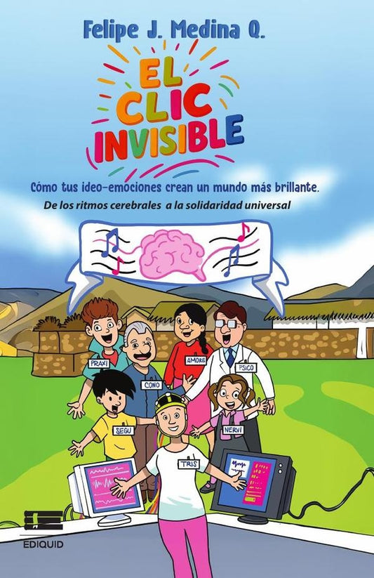 El clic invisible. Como tus ideo-emociones crean un mundo mas brillante. De los ritmos cerebrales a  | FelipeJ.Medina Q.