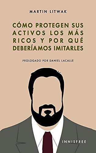 Como protegen sus activos los mas ricos: y por que deberiamos imitarlos | MARTiN LITWAK