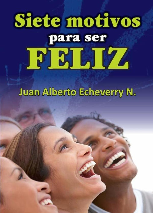 Siete motivos para ser feliz | Juan Echeverri