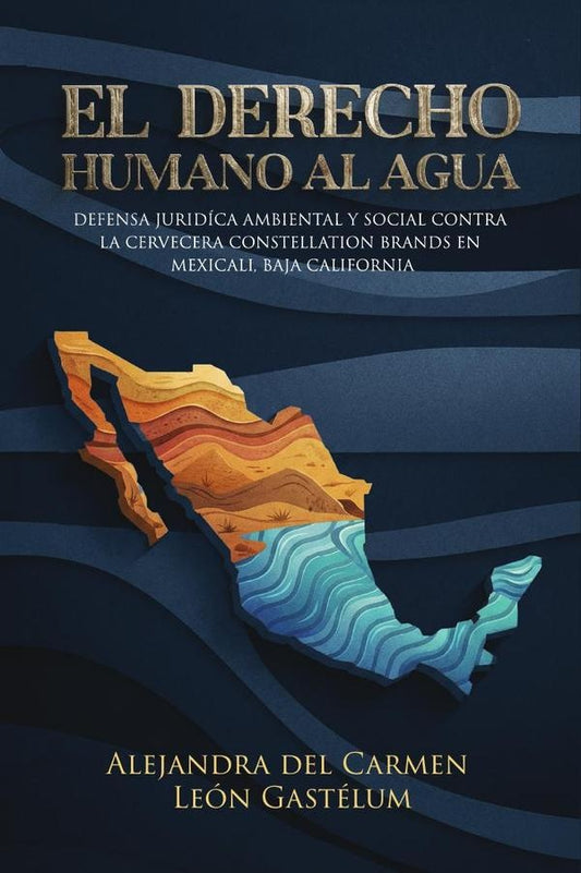 El Derecho Humano al Agua: Defensa Juridico Ambiental y Social contra la Cervecera Constellation Bra | AlejandradelCarmenLeon Gastelum